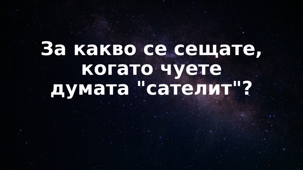 За какво се сещате, когато чуете думата "сателит"?