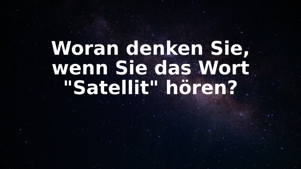 Woran denken Sie, wenn Sie das Wort "Satellit" hören?