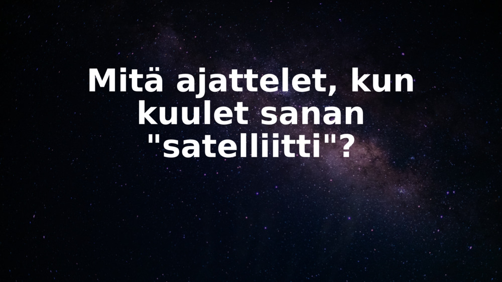 Mitä ajattelet, kun kuulet sanan "satelliitti"?