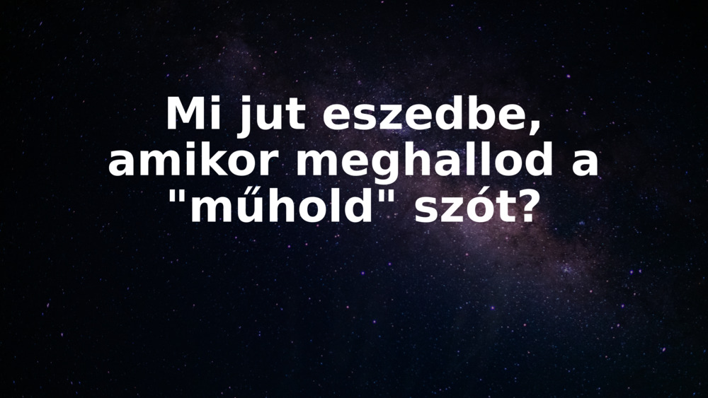 Mi jut eszedbe, amikor meghallod a "műhold" szót?