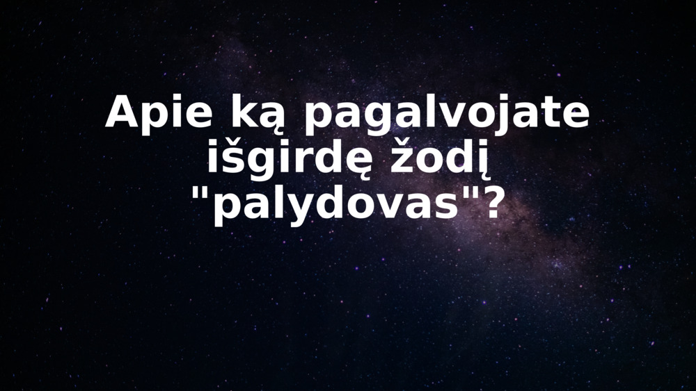 Apie ką pagalvojate išgirdę žodį "palydovas"?