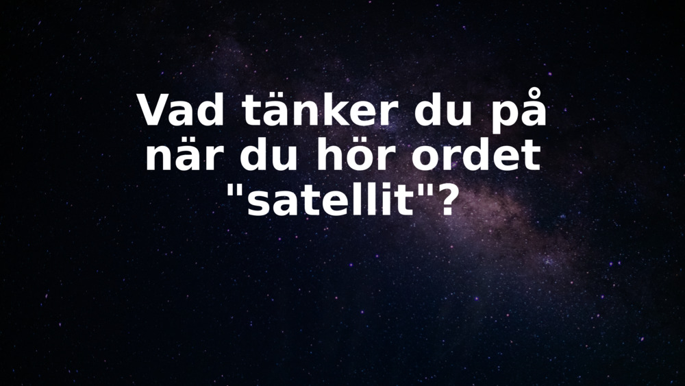 Vad tänker du på när du hör ordet "satellit"?