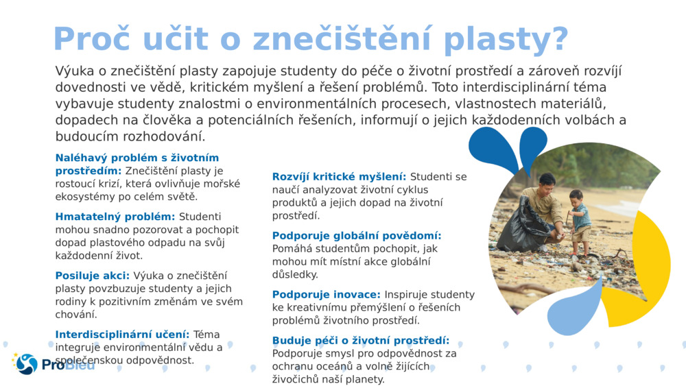 Výuka o znečištění plasty zapojuje studenty do péče o životní prostředí a zároveň rozvíjí dovednosti ve vědě, kritickém myšlení a řešení problémů. Toto interdisciplinární téma vybavuje studenty znalostmi o environmentálních procesech, vlastnostech materiálů, dopadech na člověka a potenciálních řešeních, informují o jejich každodenních volbách a budoucím rozhodování.