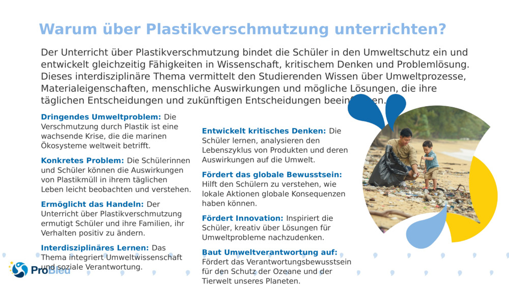 Der Unterricht über Plastikverschmutzung bindet die Schüler in den Umweltschutz ein und entwickelt gleichzeitig Fähigkeiten in Wissenschaft, kritischem Denken und Problemlösung. Dieses interdisziplinäre Thema vermittelt den Studierenden Wissen über Umweltprozesse, Materialeigenschaften, menschliche Auswirkungen und mögliche Lösungen, die ihre täglichen Entscheidungen und zukünftigen Entscheidungen beeinflussen.