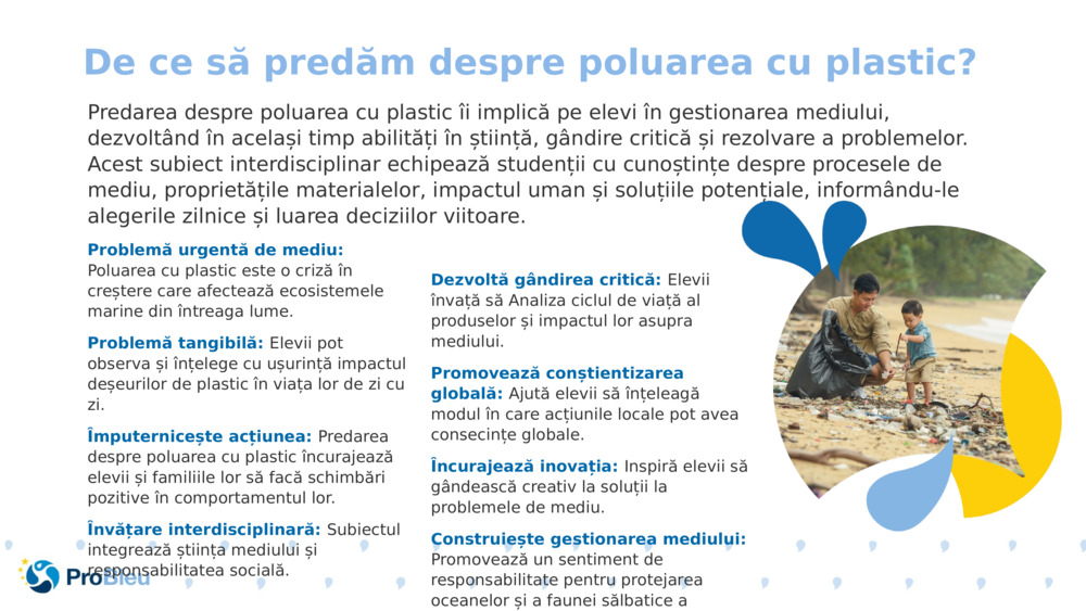 Predarea despre poluarea cu plastic îi implică pe elevi în gestionarea mediului, dezvoltând în același timp abilități în știință, gândire critică și rezolvare a problemelor. Acest subiect interdisciplinar echipează studenții cu cunoștințe despre procesele de mediu, proprietățile materialelor, impactul uman și soluțiile potențiale, informându-le alegerile zilnice și luarea deciziilor viitoare.