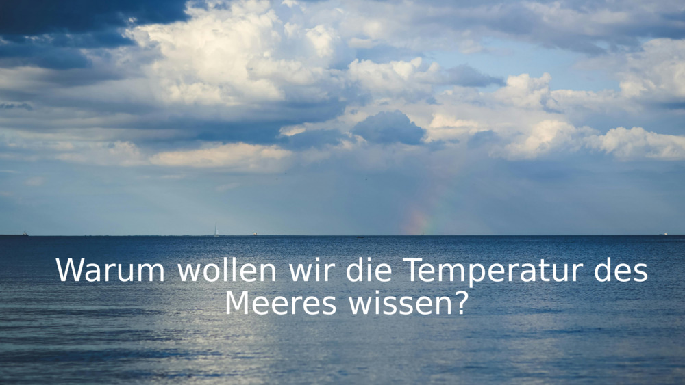 Warum wollen wir die Temperatur des Meeres wissen? 