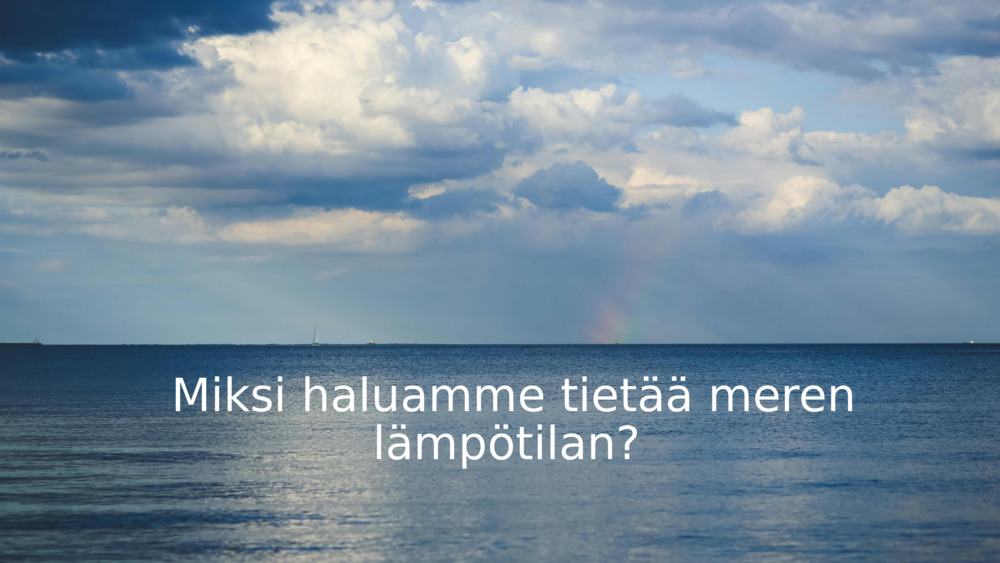 Miksi haluamme tietää meren lämpötilan? 