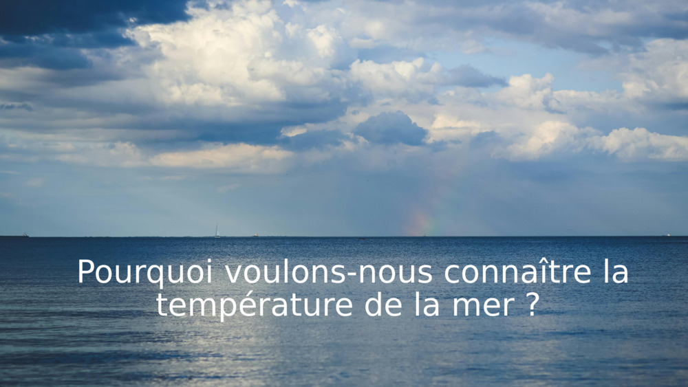 Pourquoi voulons-nous connaître la température de la mer ? 