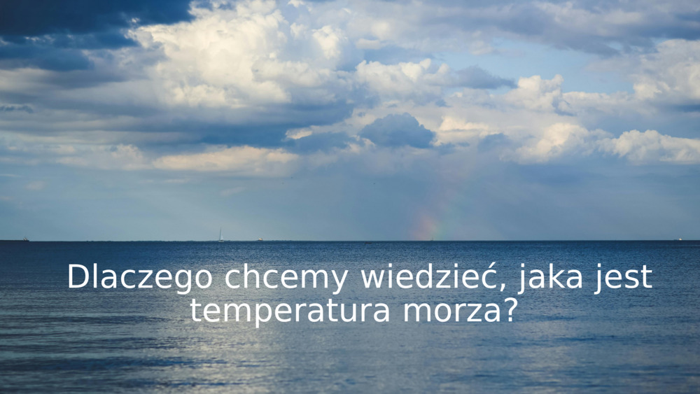 Dlaczego chcemy wiedzieć, jaka jest temperatura morza? 