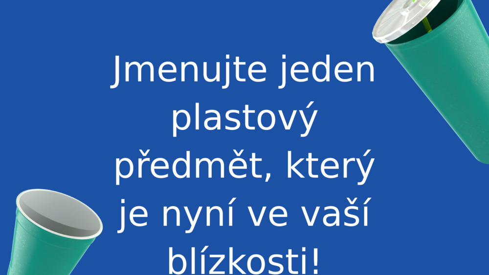 Jmenujte jeden plastový předmět, který je nyní ve vaší blízkosti!