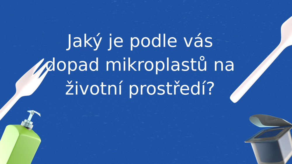 Jaký je podle vás dopad mikroplastů na životní prostředí?