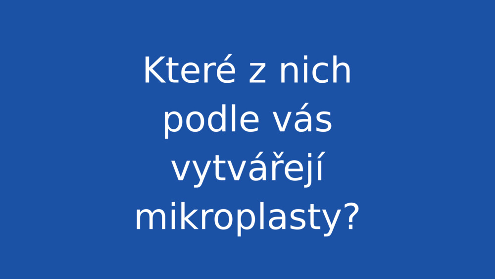 Které z nich podle vás vytvářejí mikroplasty?