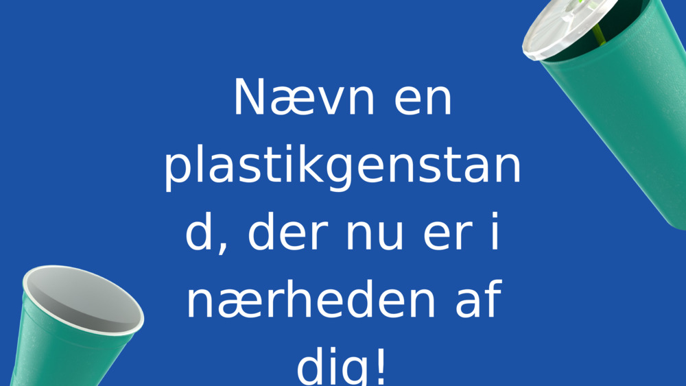 Nævn en plastikgenstand, der nu er i nærheden af dig!