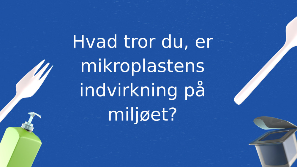 Hvad tror du, er mikroplastens indvirkning på miljøet?