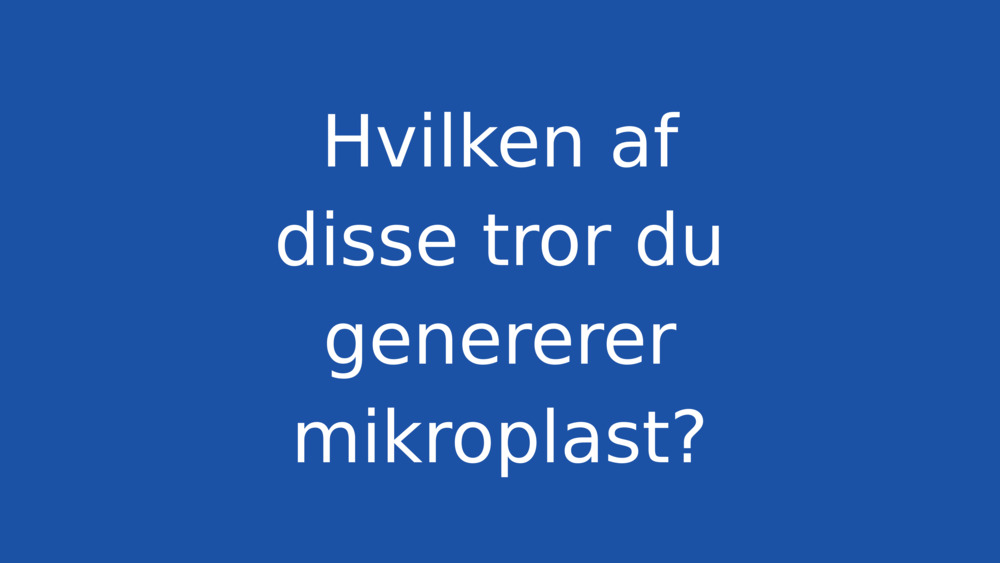 Hvilken af disse tror du genererer mikroplast?