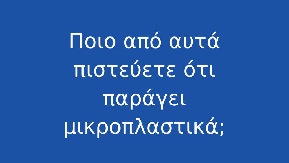 Ποιο από αυτά πιστεύετε ότι παράγει μικροπλαστικά;