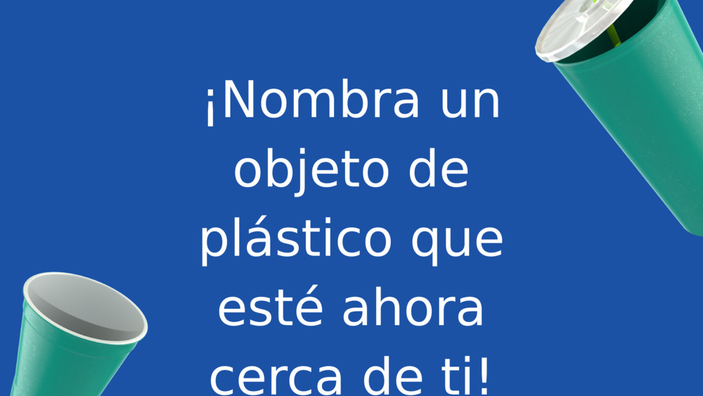 ¡Nombra un objeto de plástico que esté ahora cerca de ti!