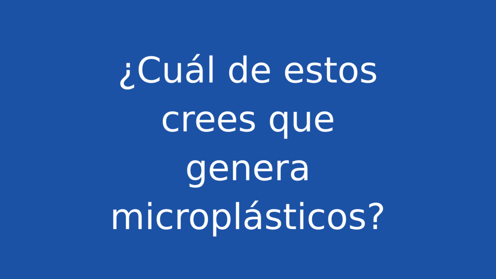 ¿Cuál de estos crees que genera microplásticos?