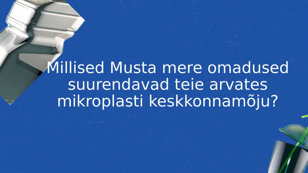 Millised Musta mere omadused suurendavad teie arvates mikroplasti keskkonnamõju?