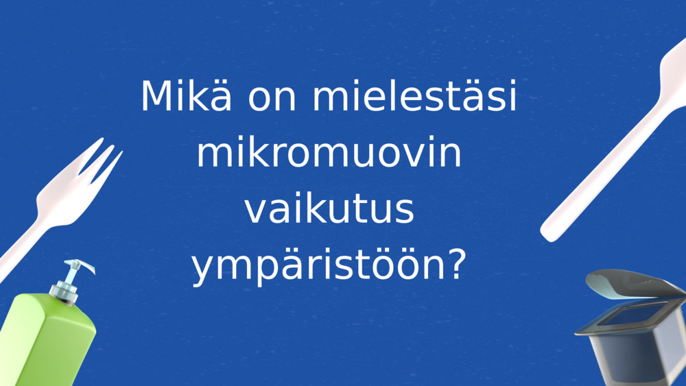 Mikä on mielestäsi mikromuovin vaikutus ympäristöön?