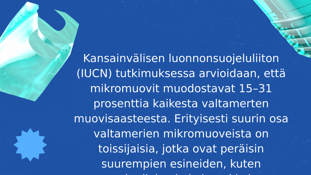 Kansainvälisen luonnonsuojeluliiton (IUCN) tutkimuksessa arvioidaan, että mikromuovit muodostavat 15–31 prosenttia kaikesta valtamerten muovisaasteesta. Erityisesti suurin osa valtamerien mikromuoveista on toissijaisia, jotka ovat peräisin suurempien esineiden, kuten muovipullojen ja kalaverkkojen, hajoamisesta.