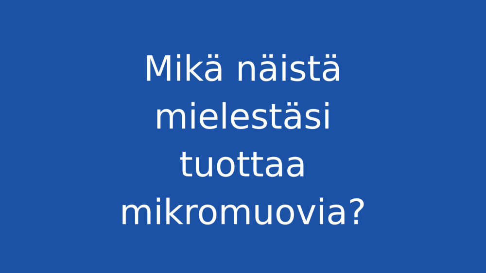 Mikä näistä mielestäsi tuottaa mikromuovia?