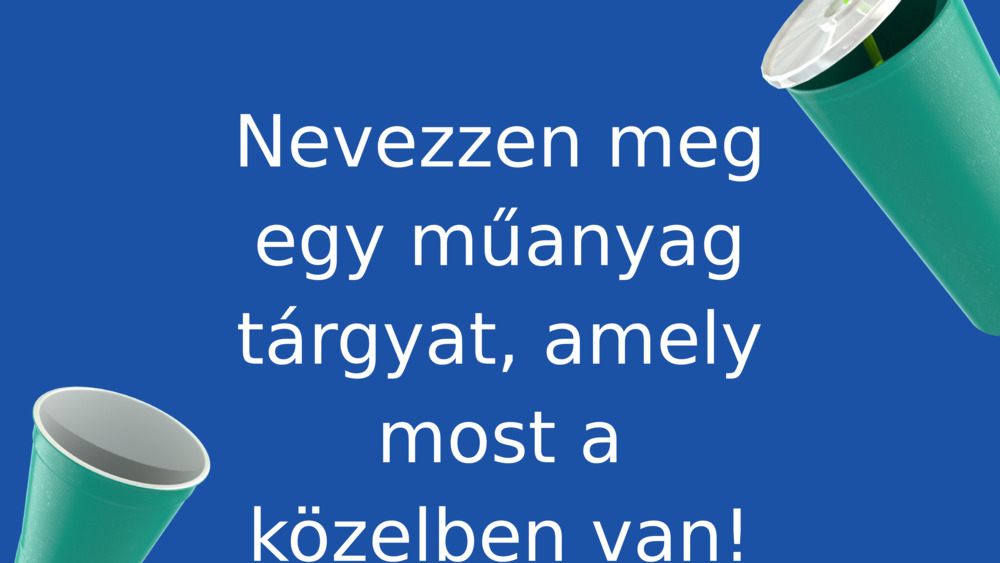 Nevezzen meg egy műanyag tárgyat, amely most a közelben van!