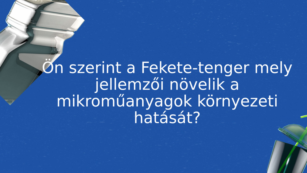 Ön szerint a Fekete-tenger mely jellemzői növelik a mikroműanyagok környezeti hatását?