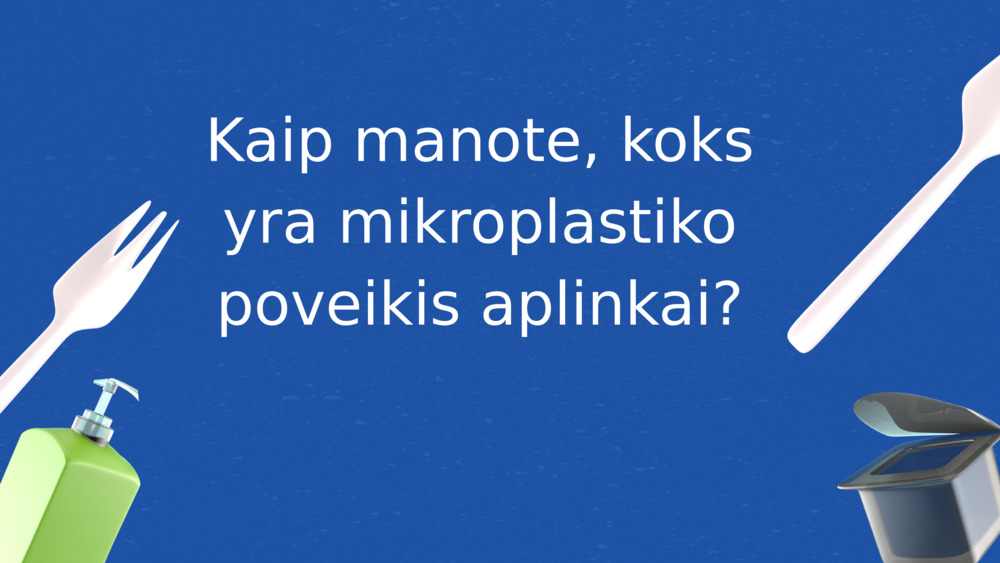 Kaip manote, koks yra mikroplastiko poveikis aplinkai?