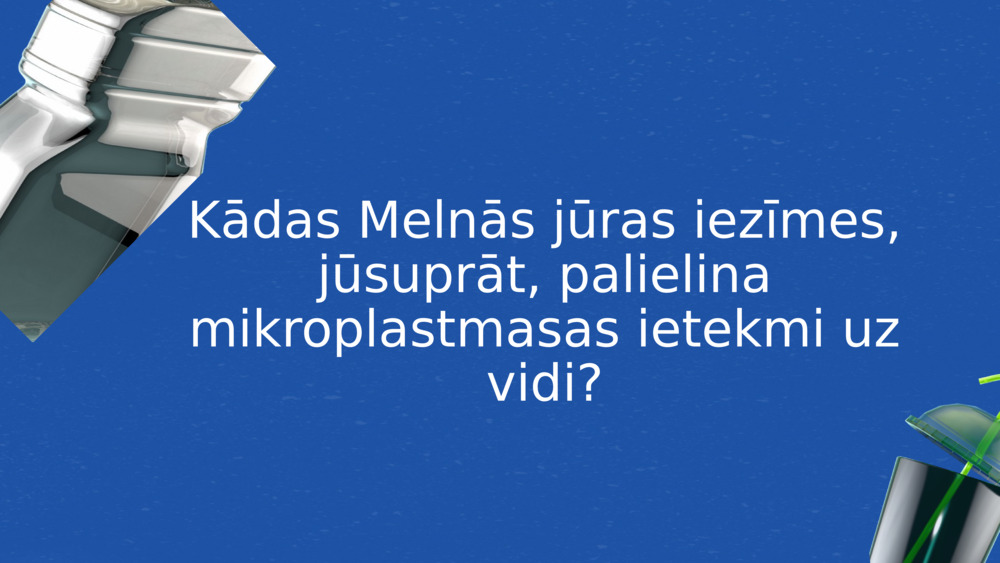 Kādas Melnās jūras iezīmes, jūsuprāt, palielina mikroplastmasas ietekmi uz vidi?