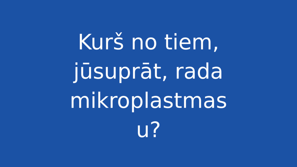 Kurš no tiem, jūsuprāt, rada mikroplastmasu?