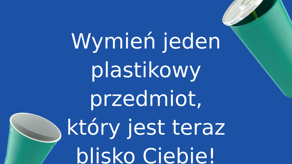 Wymień jeden plastikowy przedmiot, który jest teraz blisko Ciebie!