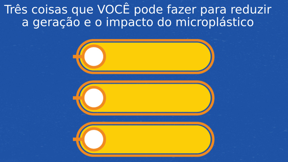 Três coisas que VOCÊ pode fazer para reduzir a geração e o impacto do microplástico