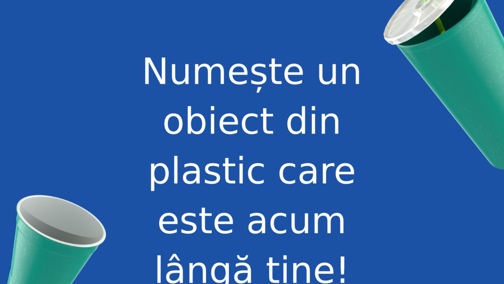 Numește un obiect din plastic care este acum lângă tine!