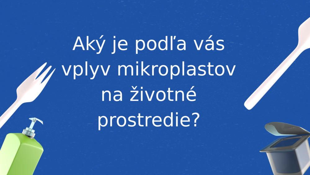 Aký je podľa vás vplyv mikroplastov na životné prostredie?