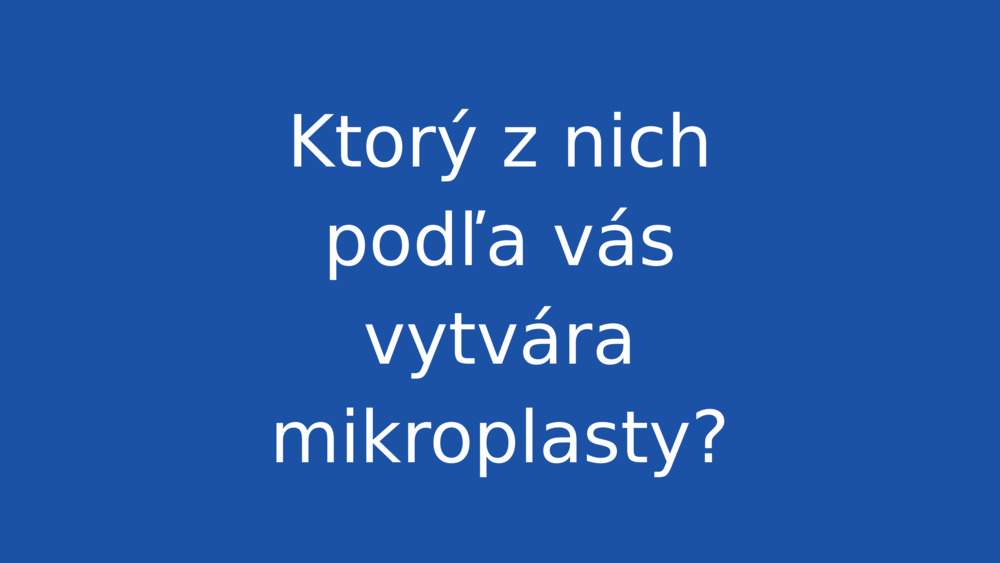 Ktorý z nich podľa vás vytvára mikroplasty?