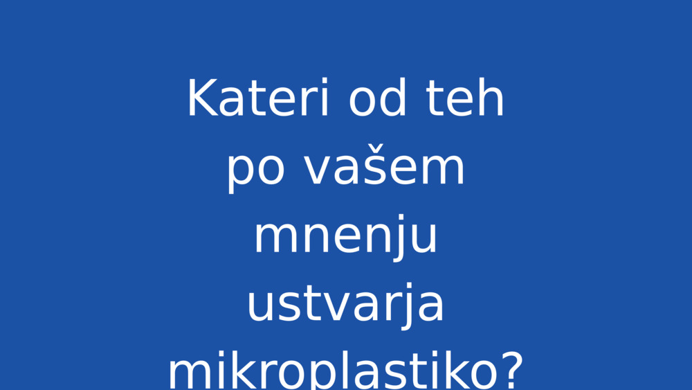 Kateri od teh po vašem mnenju ustvarja mikroplastiko?