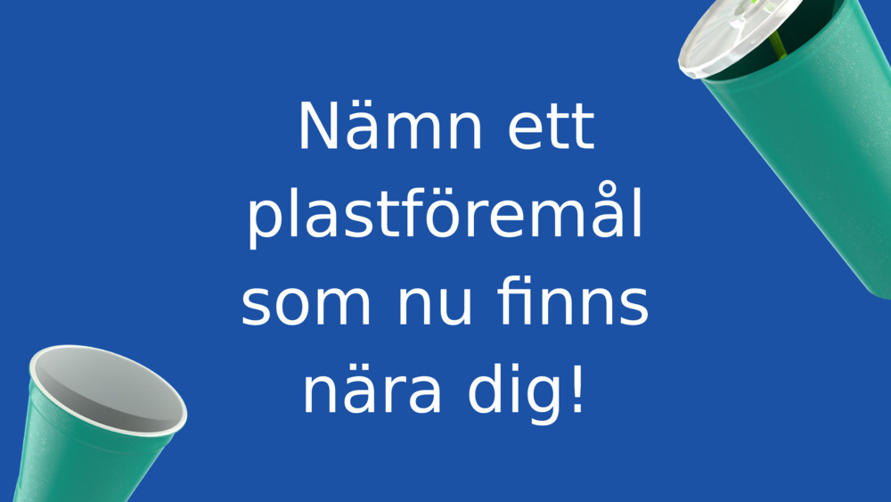 Nämn ett plastföremål som nu finns nära dig!