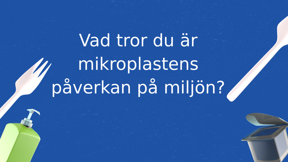 Vad tror du är mikroplastens påverkan på miljön?