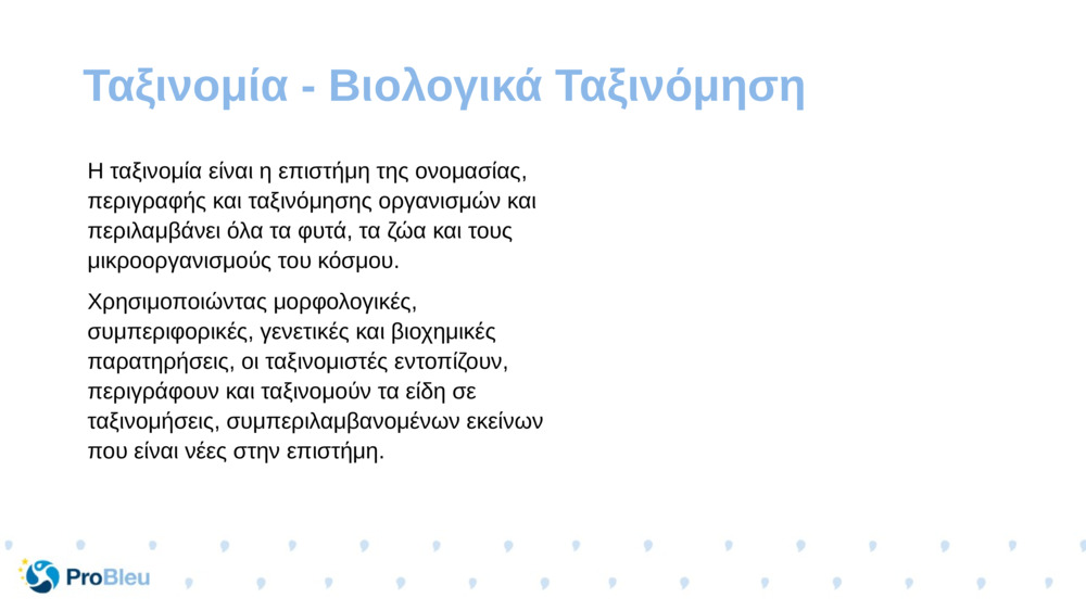 Η ταξινομία είναι η επιστήμη της ονομασίας, περιγραφής και ταξινόμησης οργανισμών και περιλαμβάνει όλα τα φυτά, τα ζώα και τους μικροοργανισμούς του κόσμου.