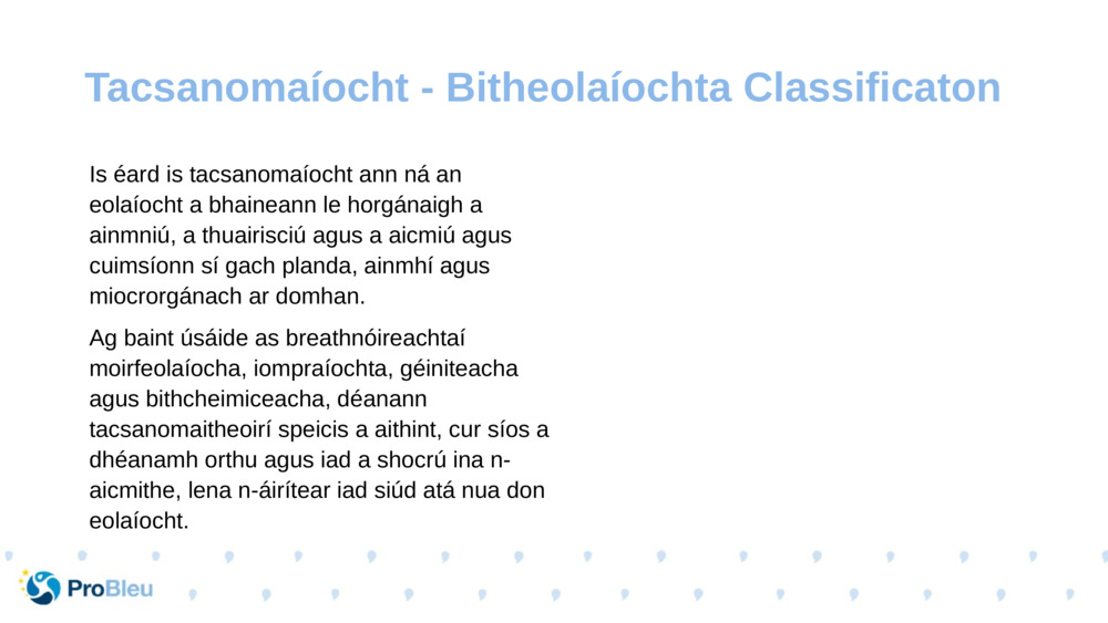 Is éard is tacsanomaíocht ann ná an eolaíocht a bhaineann le horgánaigh a ainmniú, a thuairisciú agus a aicmiú agus cuimsíonn sí gach planda, ainmhí agus miocrorgánach ar domhan.