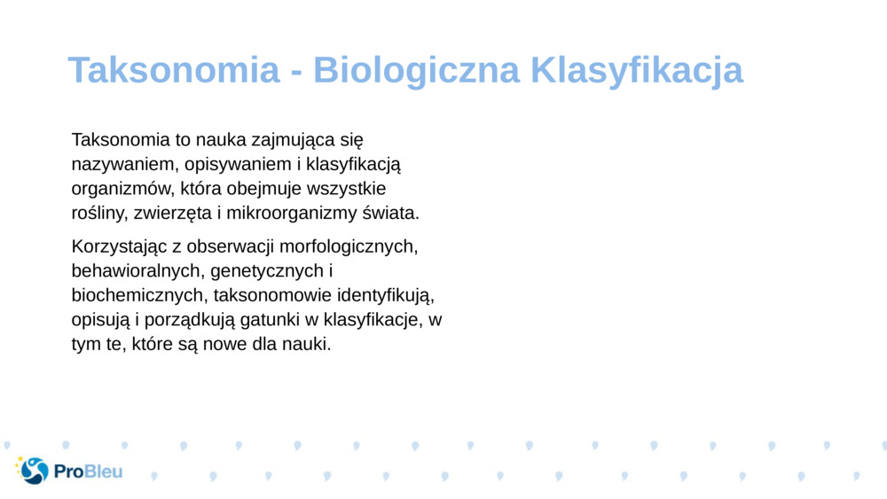 Taksonomia to nauka zajmująca się nazywaniem, opisywaniem i klasyfikacją organizmów, która obejmuje wszystkie rośliny, zwierzęta i mikroorganizmy świata.