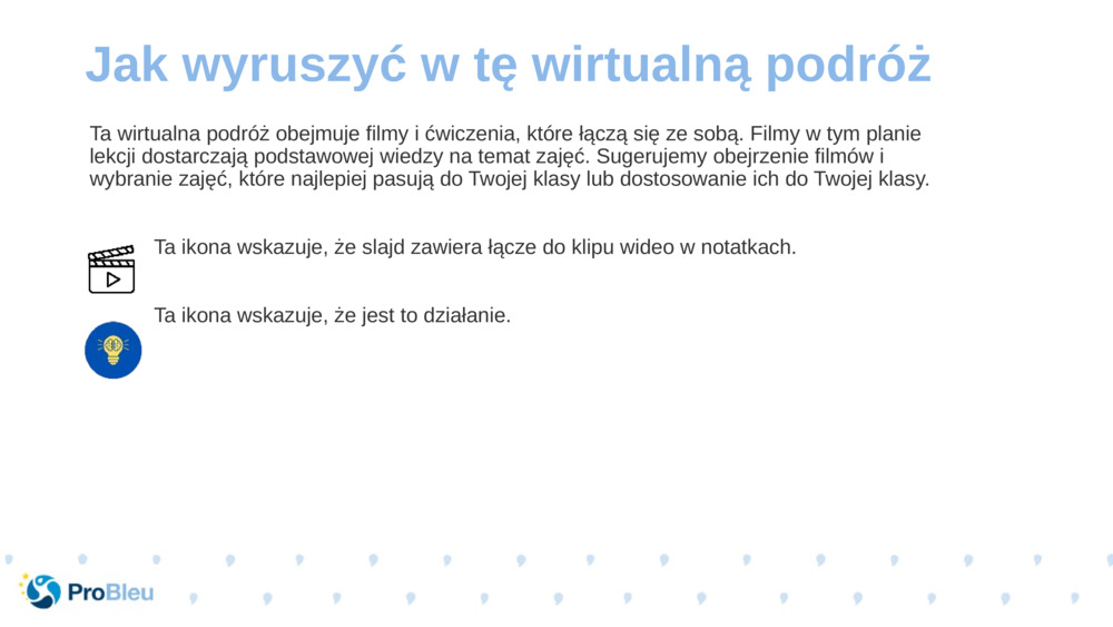 Ta wirtualna podróż obejmuje filmy i ćwiczenia, które łączą się ze sobą. Filmy w tym planie lekcji dostarczają podstawowej wiedzy na temat zajęć. Sugerujemy obejrzenie filmów i wybranie zajęć, które najlepiej pasują do Twojej klasy lub dostosowanie ich do Twojej klasy.