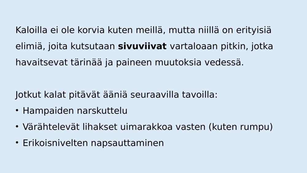 Kaloilla ei ole korvia kuten meillä, mutta niillä on erityisiä elimiä, joita kutsutaan 