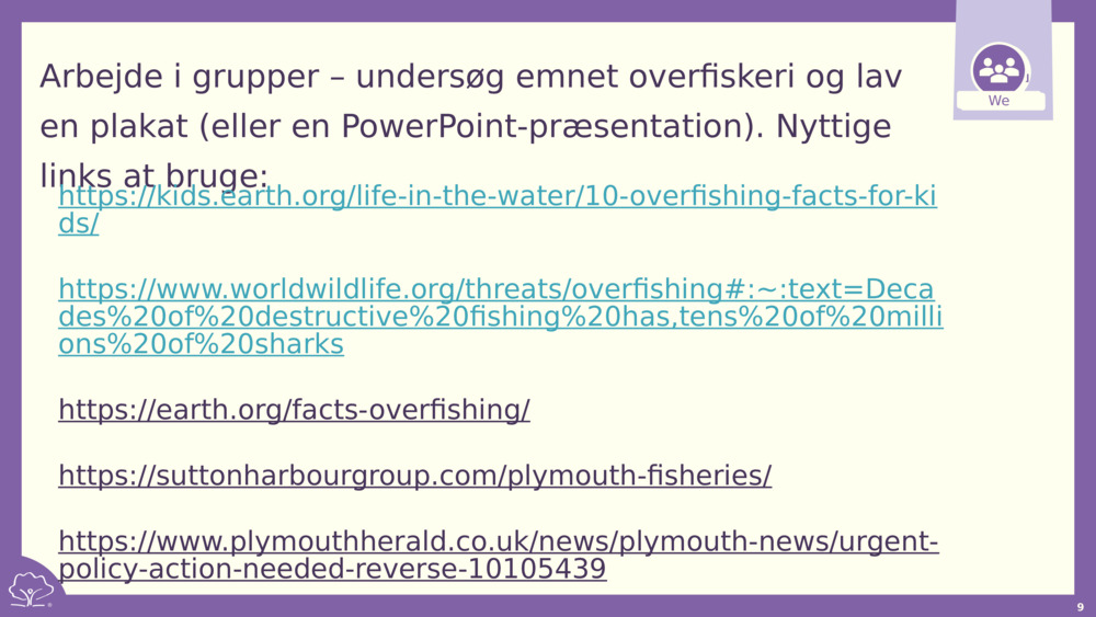 Arbejde i grupper – undersøg emnet overfiskeri og lav en plakat (eller en PowerPoint-præsentation). Nyttige links at bruge: