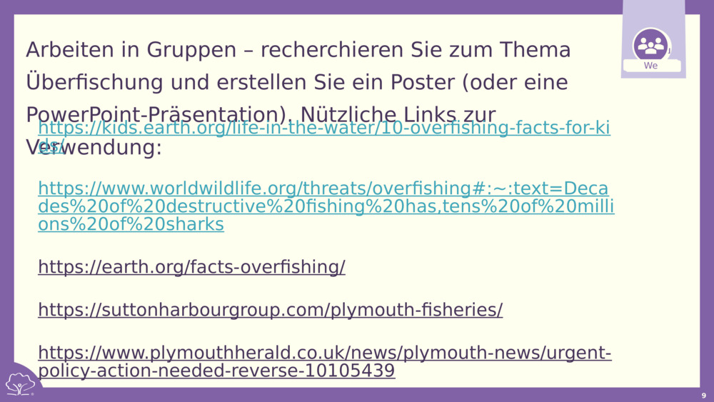 Arbeiten in Gruppen – recherchieren Sie zum Thema Überfischung und erstellen Sie ein Poster (oder eine PowerPoint-Präsentation). Nützliche Links zur Verwendung: