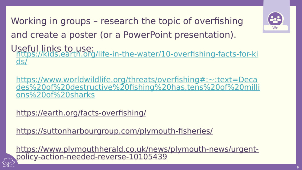Working in groups – research the topic of overfishing and create a poster (or a PowerPoint presentation). Useful links to use: