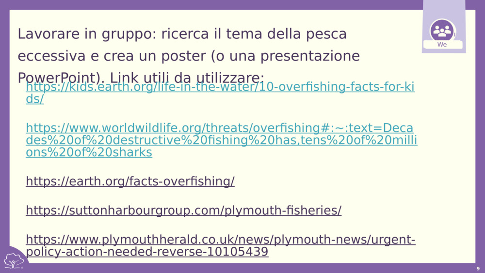 Lavorare in gruppo: ricerca il tema della pesca eccessiva e crea un poster (o una presentazione PowerPoint). Link utili da utilizzare: