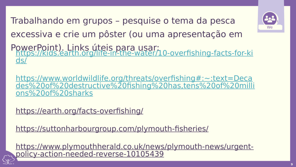 Trabalhando em grupos – pesquise o tema da pesca excessiva e crie um pôster (ou uma apresentação em PowerPoint). Links úteis para usar: