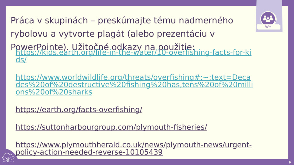 Práca v skupinách – preskúmajte tému nadmerného rybolovu a vytvorte plagát (alebo prezentáciu v PowerPointe). Užitočné odkazy na použitie: